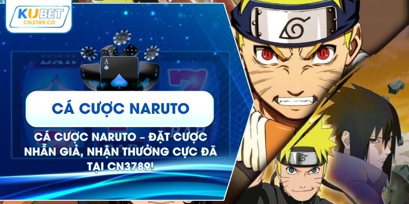 Cá Cược Naruto – Đặt Cược Nhẫn Giả, Nhận Thưởng Cực Đã Tại CN3789!