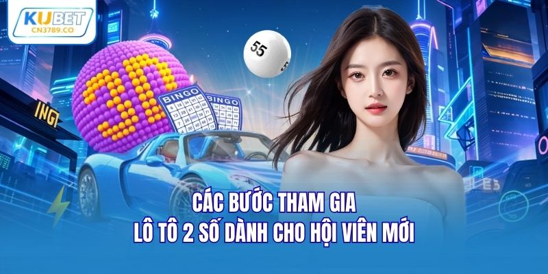 Các bước tham gia lô tô 2 số dành cho hội viên mới