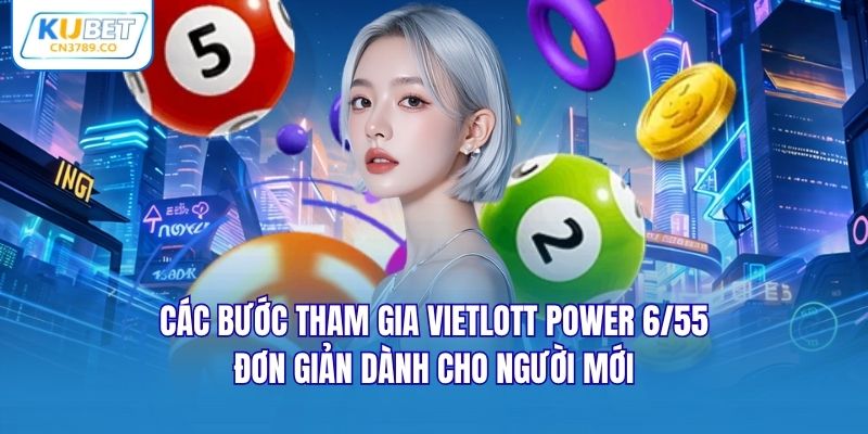 Các bước tham gia Vietlott Power 6/55 đơn giản dành cho người mới