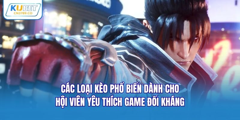 Các loại kèo phổ biến dành cho hội viên yêu thích game đối kháng