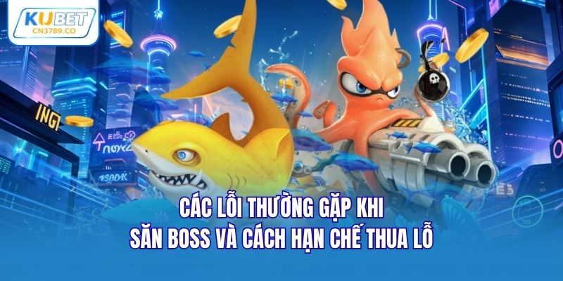 Các lỗi thường gặp khi săn Boss và cách hạn chế thua lỗ