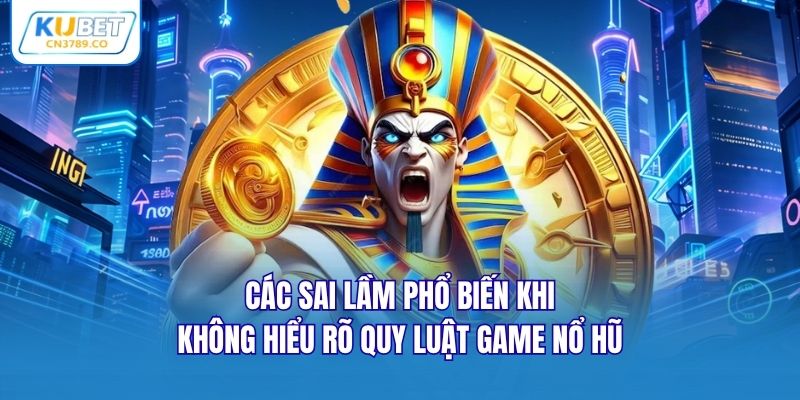 Các sai lầm phổ biến khi không hiểu rõ quy luật game nổ hũ