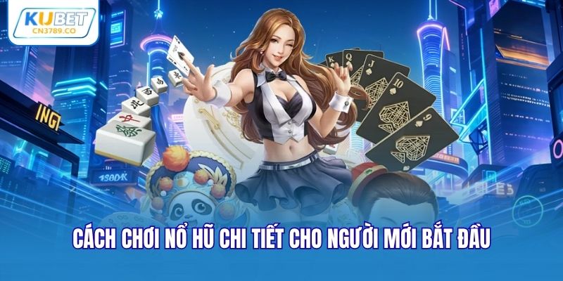 Cách chơi nổ hũ chi tiết cho người mới bắt đầu