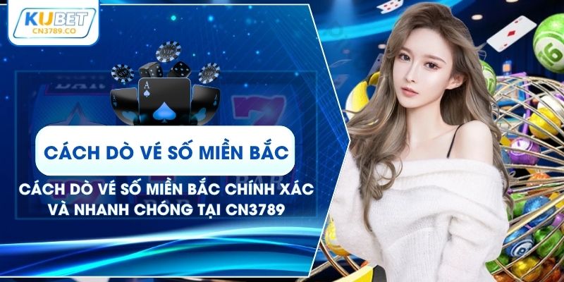 Cách Dò Vé Số Miền Bắc Chính Xác Và Nhanh Chóng Tại CN3789