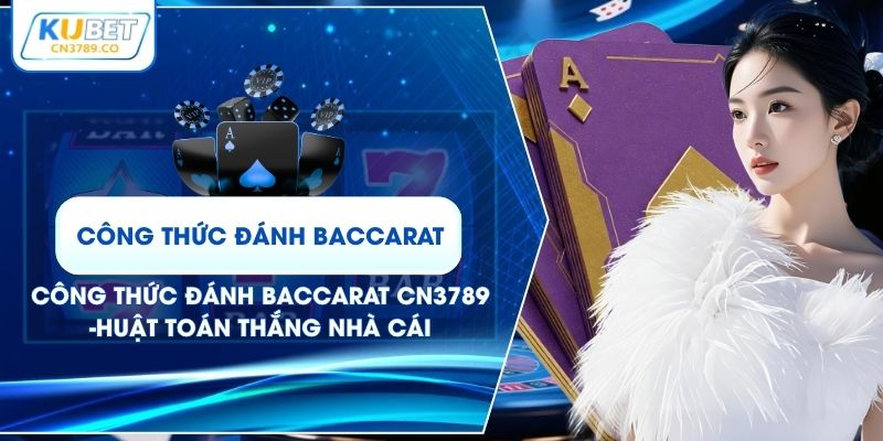 Công Thức Đánh Baccarat CN3789 - Thuật Toán Thắng Nhà Cái
