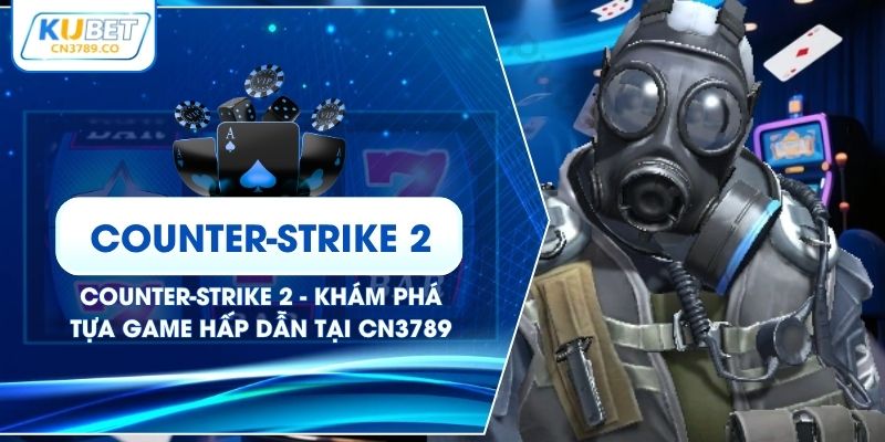 Counter-Strike 2 - Khám Phá Tựa Game Hấp Dẫn Tại CN3789
