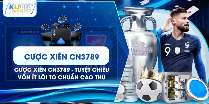 Cược Xiên CN3789 - Tuyệt Chiêu Vốn Ít Lời To Chuẩn Cao Thủ
