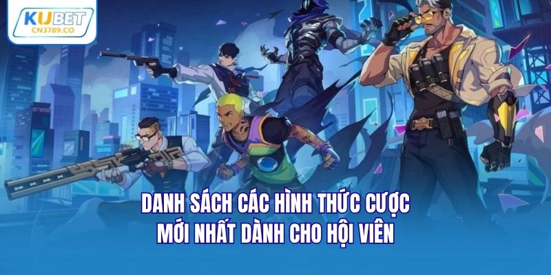 Danh sách các hình thức cược mới nhất dành cho hội viên