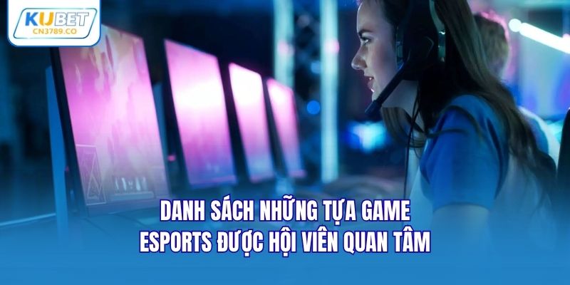Danh sách những tựa game eSports được hội viên quan tâm
