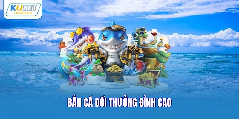 Chơi game bắn cá CN3789 hấp dẫn