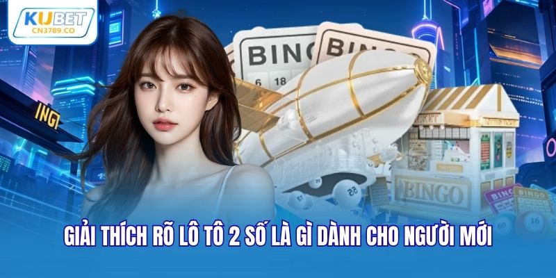 Giải thích rõ lô tô 2 số là gì dành cho người mới