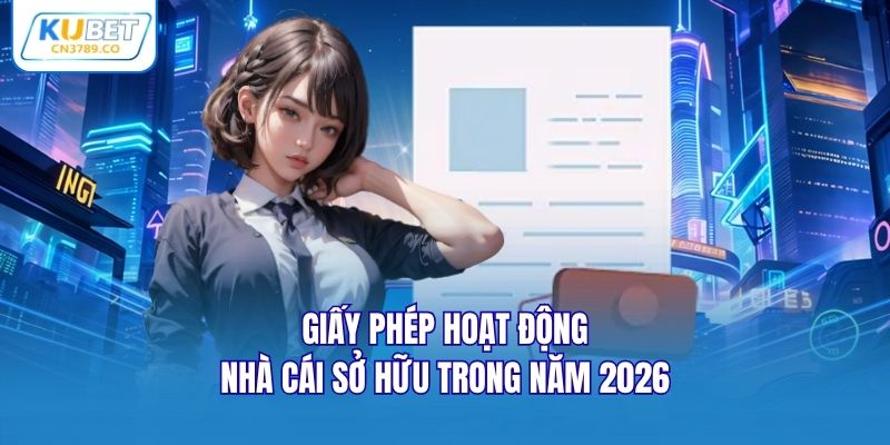 Giấy phép hoạt động nhà cái sở hữu trong năm 2026