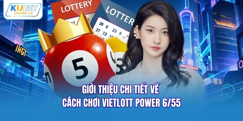 Giới thiệu chi tiết về cách chơi Vietlott Power 6/55