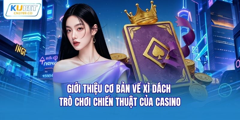 Giới thiệu cơ bản về Xì dách trò chơi chiến thuật của casino