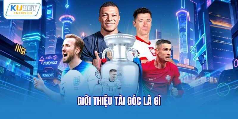 Giới thiệu tài góc là gì