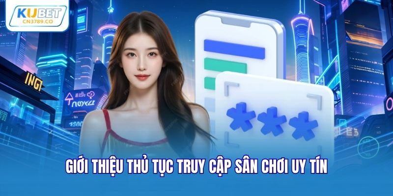 Giới thiệu thủ tục truy cập sân chơi uy tín