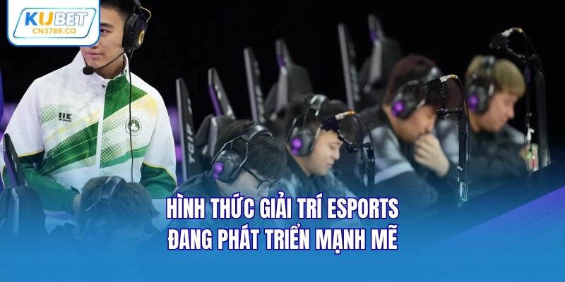 Hình thức giải trí eSports đang phát triển mạnh mẽ