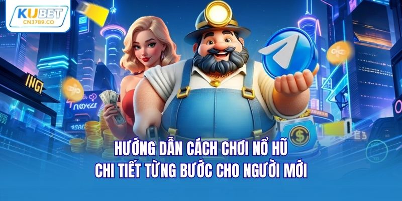 Hướng dẫn cách chơi nổ hũ chi tiết từng bước cho người mới