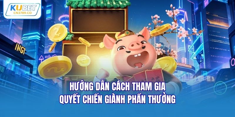 Hướng dẫn cách tham gia quyết chiến giành phần thưởng