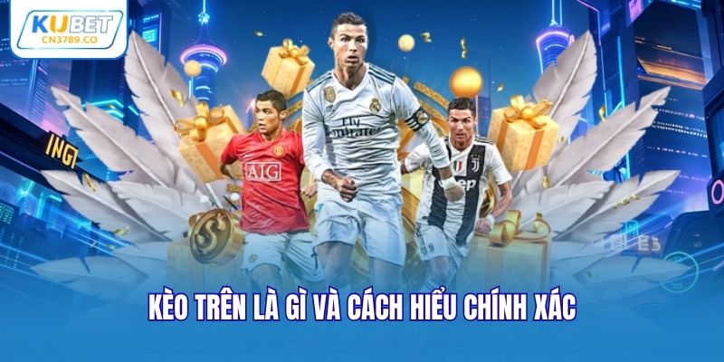 Kèo trên là gì và cách hiểu chính xác
