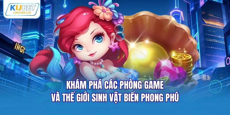Khám phá các phòng game và thế giới sinh vật biển phong phú
