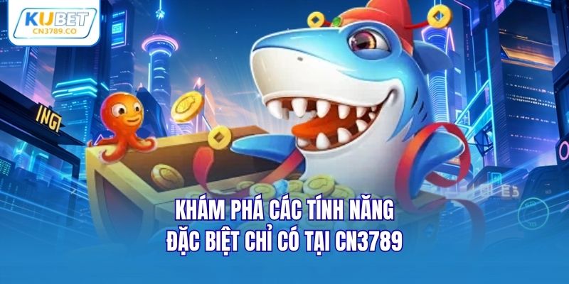 Khám phá các tính năng đặc biệt chỉ có tại CN3789