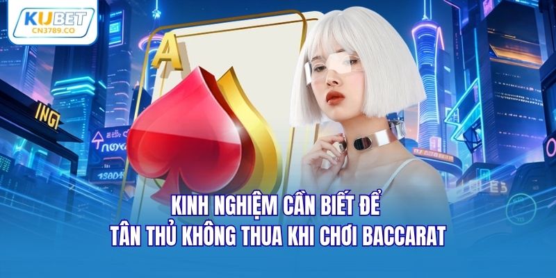 Kinh nghiệm cần biết để tân thủ không thua khi chơi Baccarat