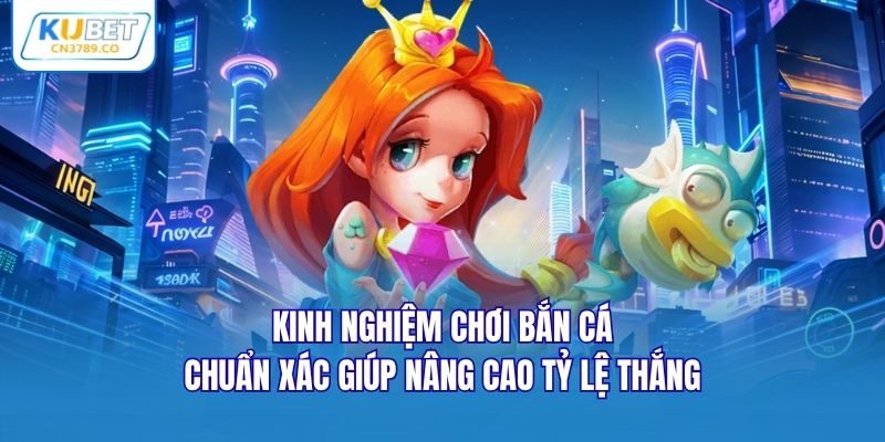 Kinh nghiệm chơi bắn cá chuẩn xác giúp nâng cao tỷ lệ thắng