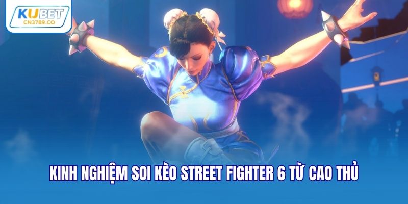Kinh nghiệm soi kèo Street Fighter 6 từ cao thủ