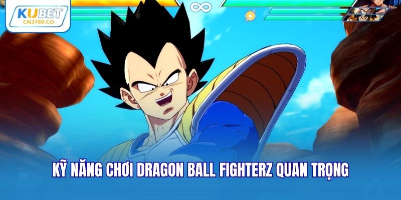 Kỹ năng chơi Dragon Ball FighterZ quan trọng