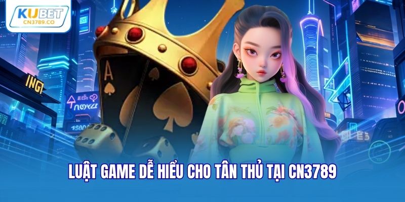 Luật game dễ hiểu cho tân thủ tại CN3789