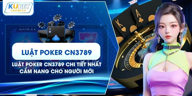 Luật Poker CN3789 Chi Tiết Nhất - Cẩm Nang Cho Người Mới