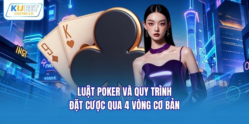 Luật Poker và quy trình đặt cược qua 4 vòng cơ bản
