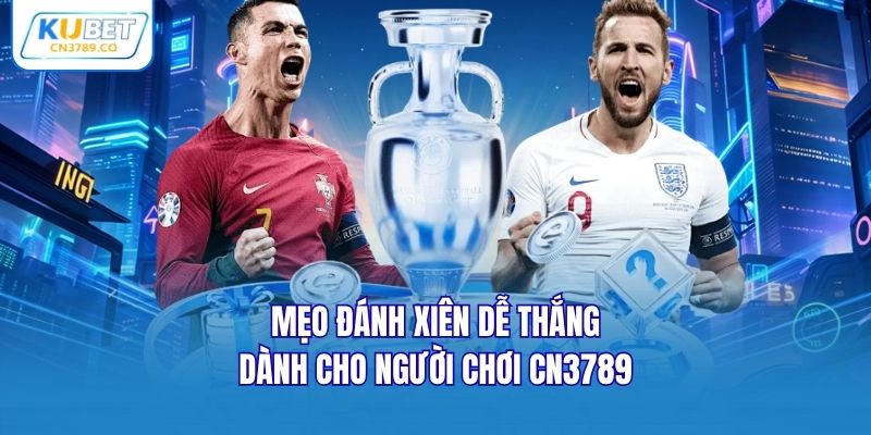 Mẹo đánh xiên dễ thắng dành cho người chơi CN3789