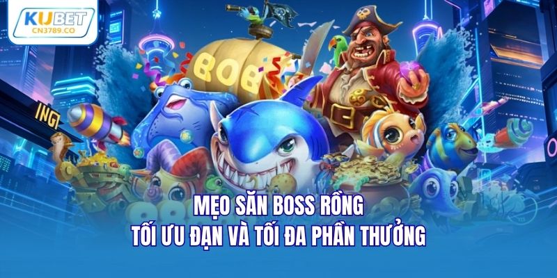 Mẹo săn Boss Rồng tối ưu đạn và tối đa phần thưởng