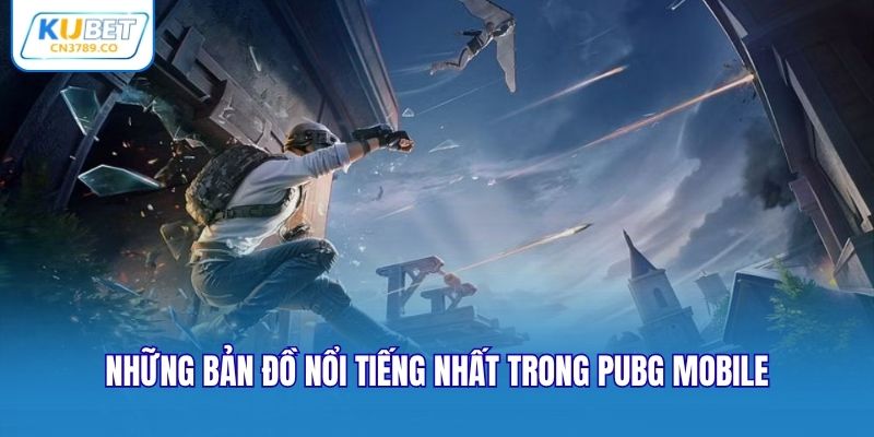 Những bản đồ nổi tiếng nhất trong PUBG Mobile