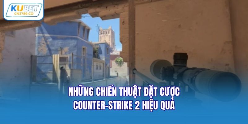 Những chiến thuật đặt cược Counter-Strike 2 hiệu quả