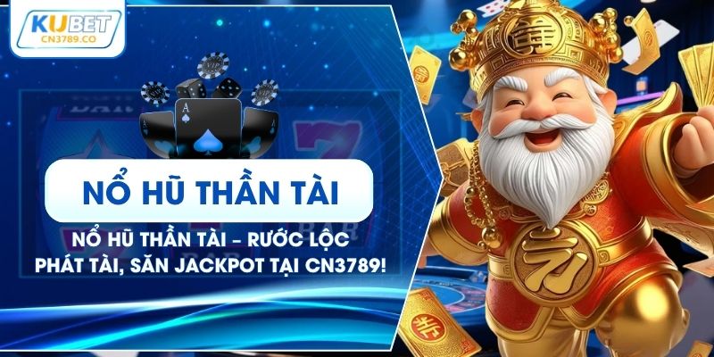Nổ Hũ Thần Tài – Rước Lộc Phát Tài, Săn Jackpot Tại CN3789!