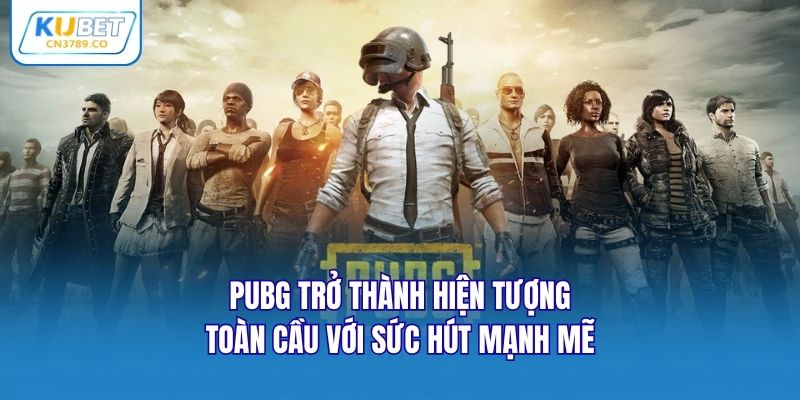 PUBG trở thành hiện tượng toàn cầu với sức hút mạnh mẽ