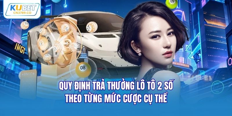 Quy định trả thưởng lô tô 2 số theo từng mức cược cụ thể