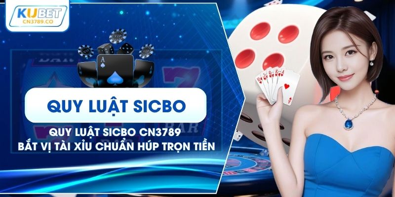 Quy Luật Sicbo CN3789 - Bắt Vị Tài Xỉu Chuẩn Húp Trọn Tiền