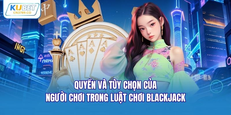 Quyền và tùy chọn của người chơi trong luật chơi Blackjack