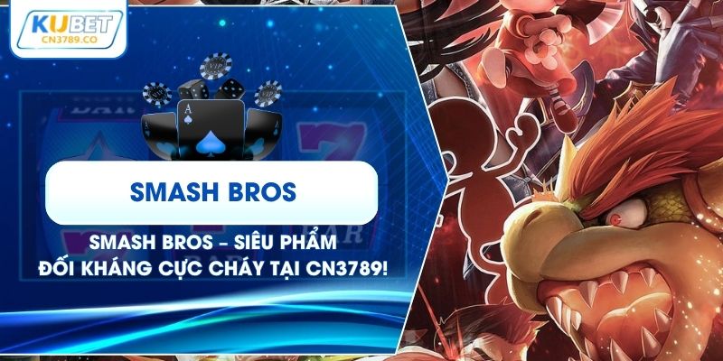 Smash Bros – Siêu Phẩm Đối Kháng Cực Cháy Tại CN3789!