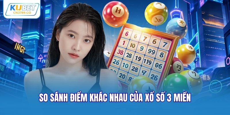 So sánh điểm khác nhau của xổ số 3 miền