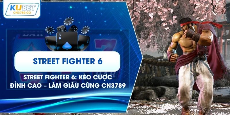 Street Fighter 6: Kèo Cược Đỉnh Cao – Làm Giàu Cùng CN3789