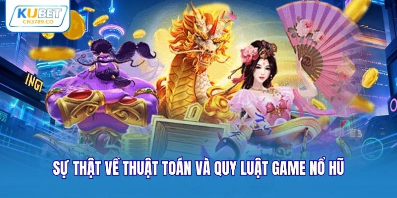 Sự thật về thuật toán và quy luật game nổ hũ