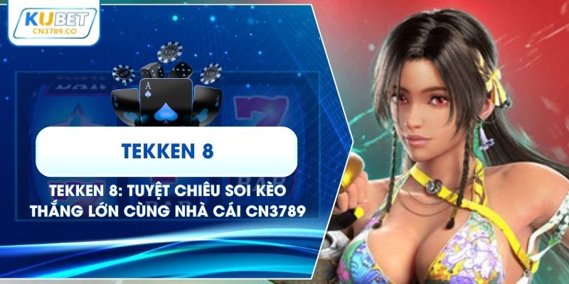 Tekken 8: Tuyệt Chiêu Soi Kèo Thắng Lớn Cùng Nhà Cái CN3789