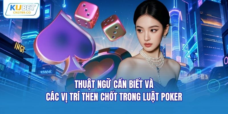 Thuật ngữ cần biết và các vị trí then chốt trong luật poker