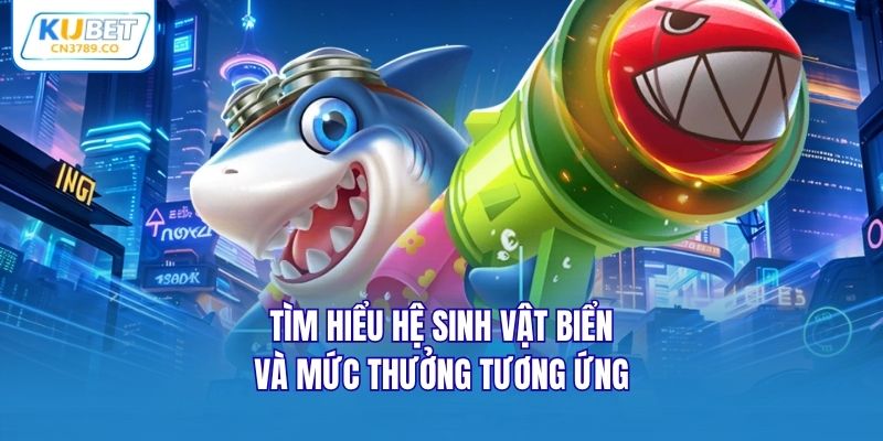 Tìm hiểu hệ sinh vật biển và mức thưởng tương ứng