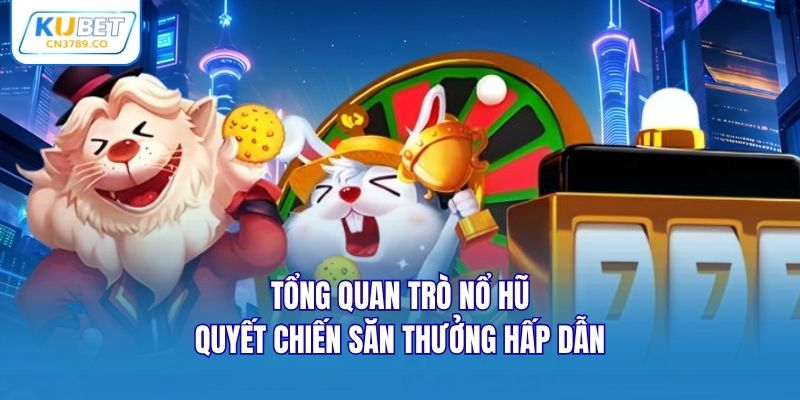 Tổng quan trò nổ hũ quyết chiến săn thưởng hấp dẫn